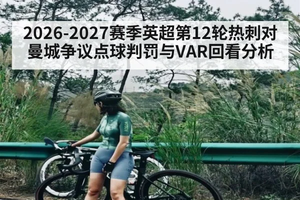 2026-2027赛季英超第12轮热刺对曼城争议点球判罚与VAR回看分析